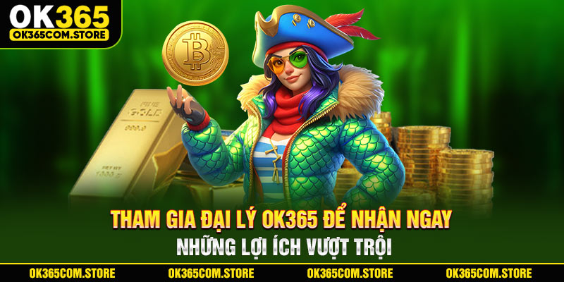 Tham gia đại lý OK365 để nhận ngay những lợi ích vượt trội Tham gia đại lý OK365 để nhận ngay những lợi ích vượt trội